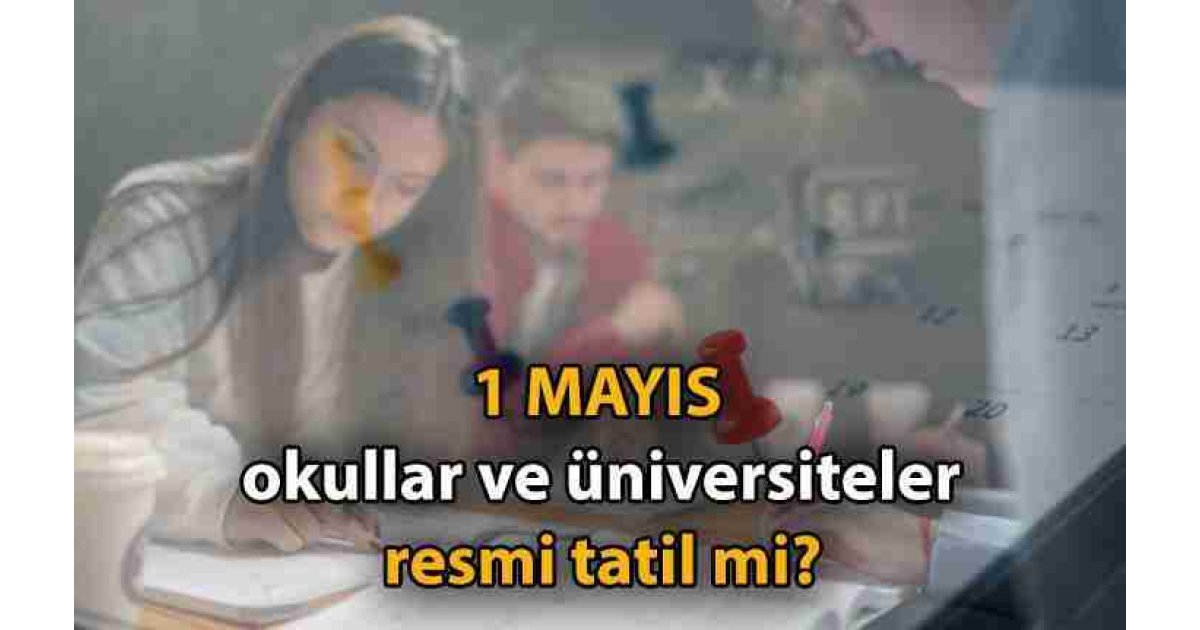 1 MAYIS (BUGÜN) OKULLAR VE ÜNİVERSİTELER TATİL Mİ? ???? 1 Mayıs Çarşamba okullar ve üniversiteler resmi tatil mi, kapalı mı, açık mı? 