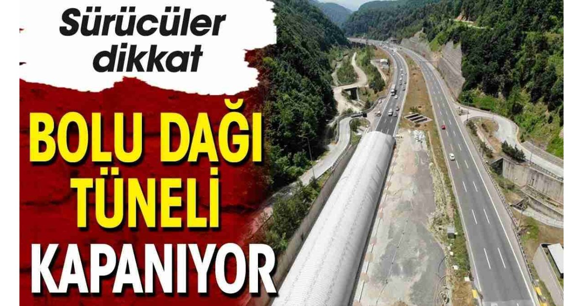 Bolu Dağı Tüneli kapanıyor. Sürücüler dikkat ! 