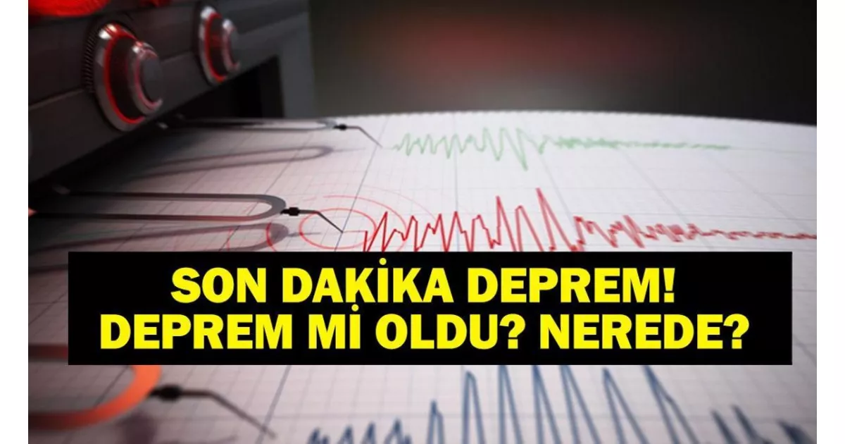 Az önce nerede deprem oldu? AFAD ve Kandilli Rasathanesi açıkladı. İstanbul son depremler listesi güncel.