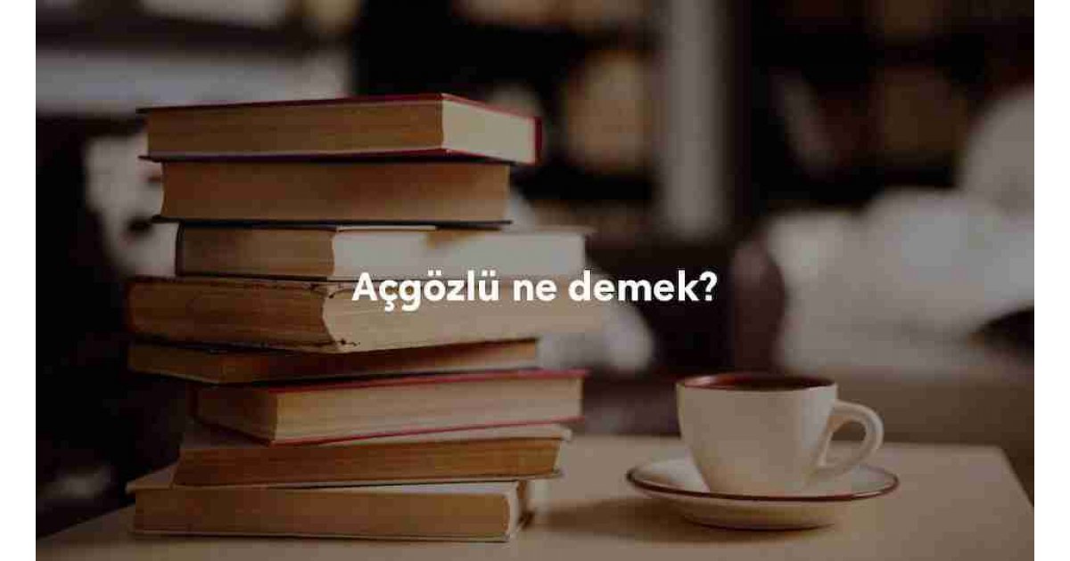 Açgözlü ne demek? Eş ve zıt anlamlısı nedir? Açgözlülük ile ilgili atasözleri, deyimler ve örnek cümleler...