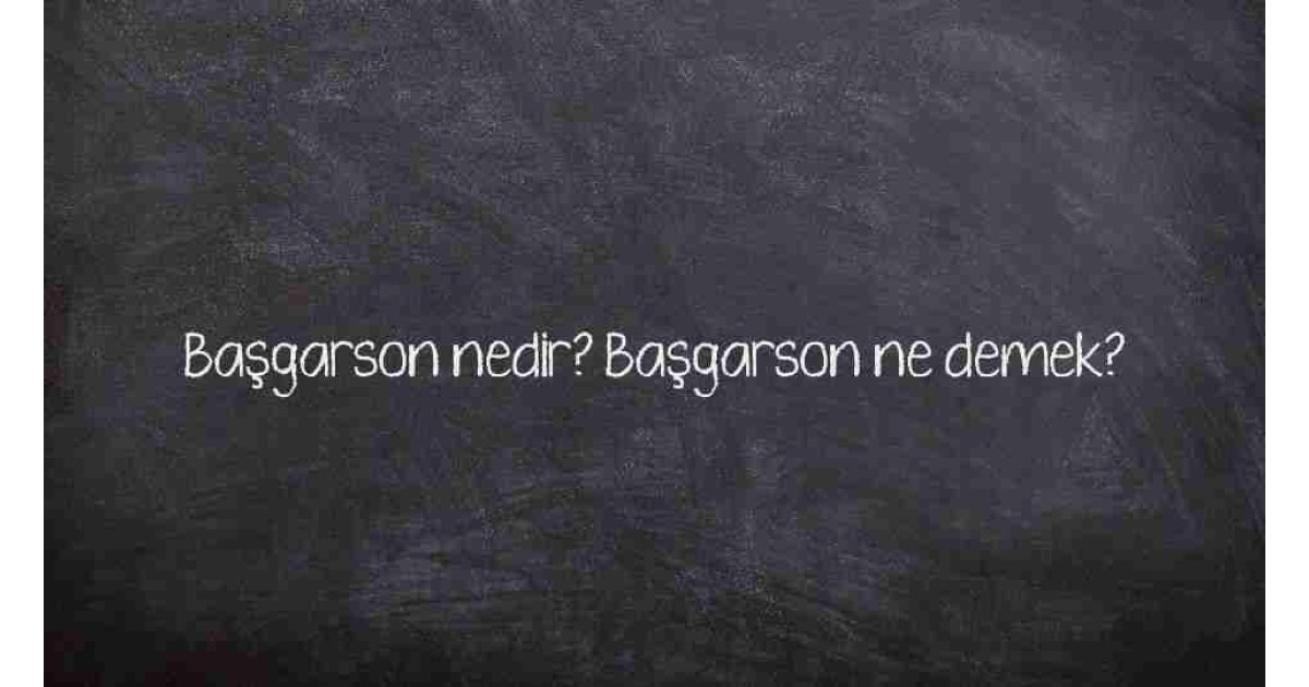 Başgarson nedir? Başgarson ne demek?