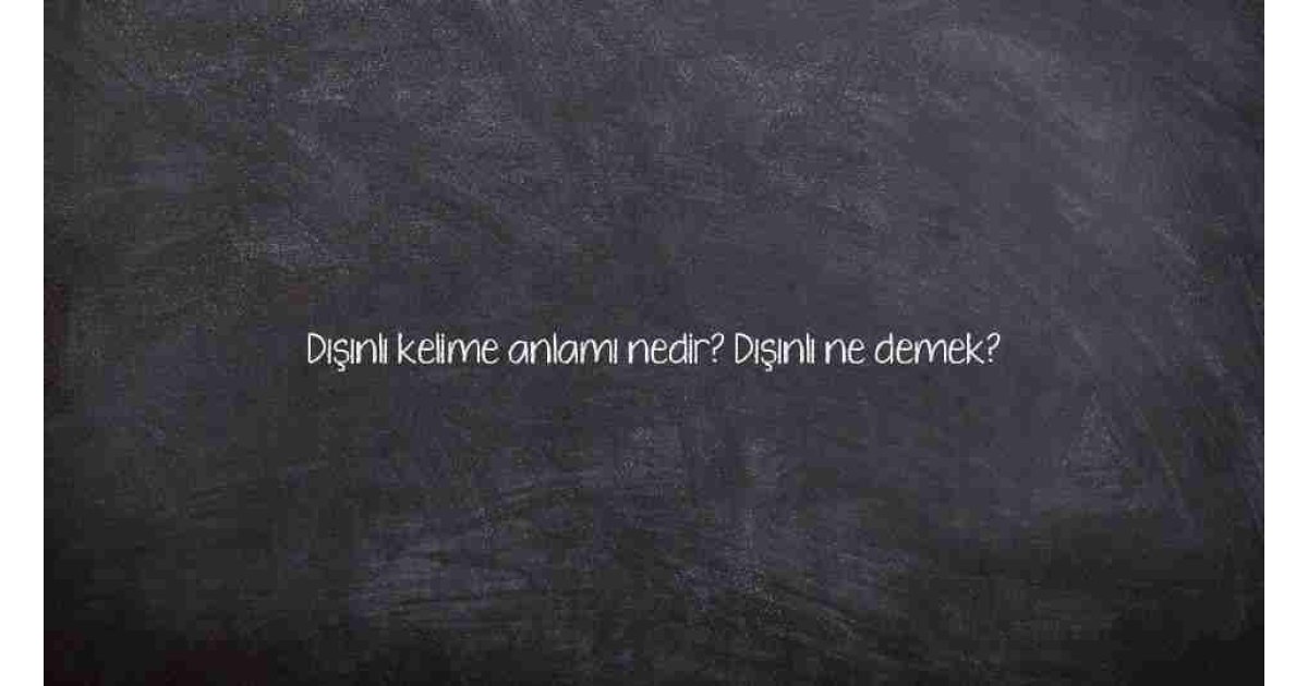 Dışınlı kelime anlamı nedir? Dışınlı ne demek?