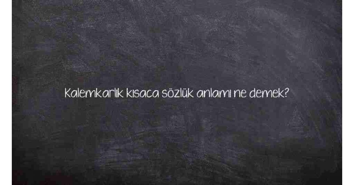Kalemkarlık kısaca sözlük anlamı ne demek?