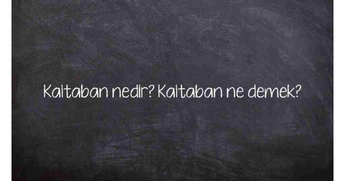 Kaltaban nedir? Kaltaban ne demek?