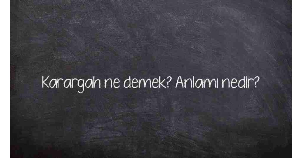 Karargah ne demek? Anlamı nedir?