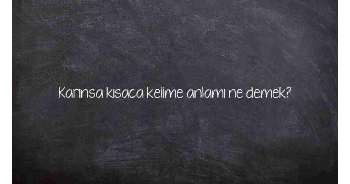Karınsa kısaca kelime anlamı ne demek?