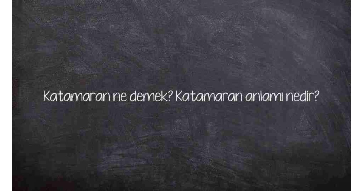 Katamaran ne demek? Katamaran anlamı nedir?