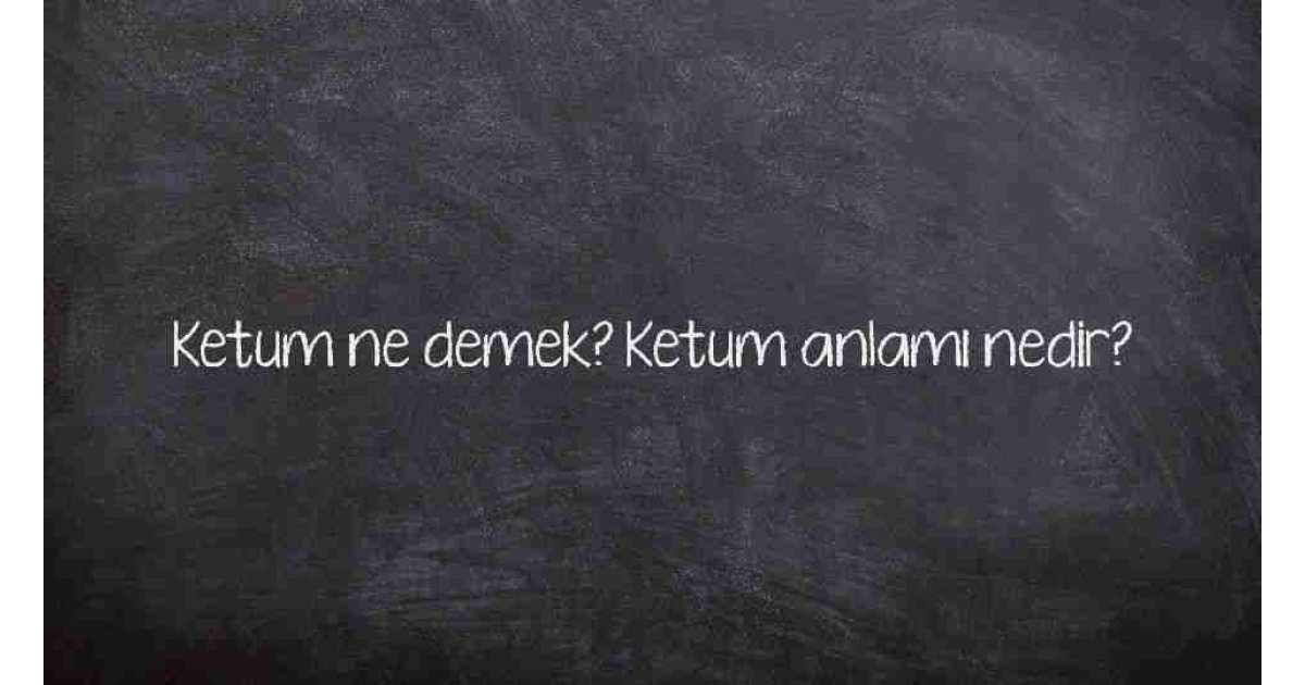 Ketum ne demek? Ketum anlamı nedir?