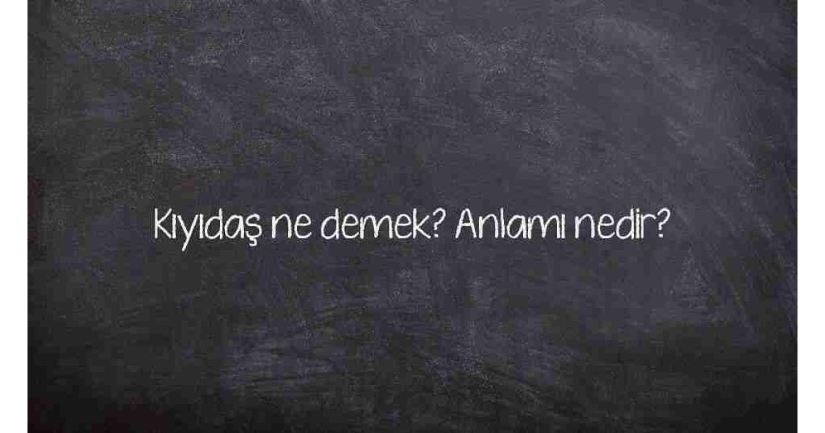 Kıyıdaş ne demek? Anlamı nedir?