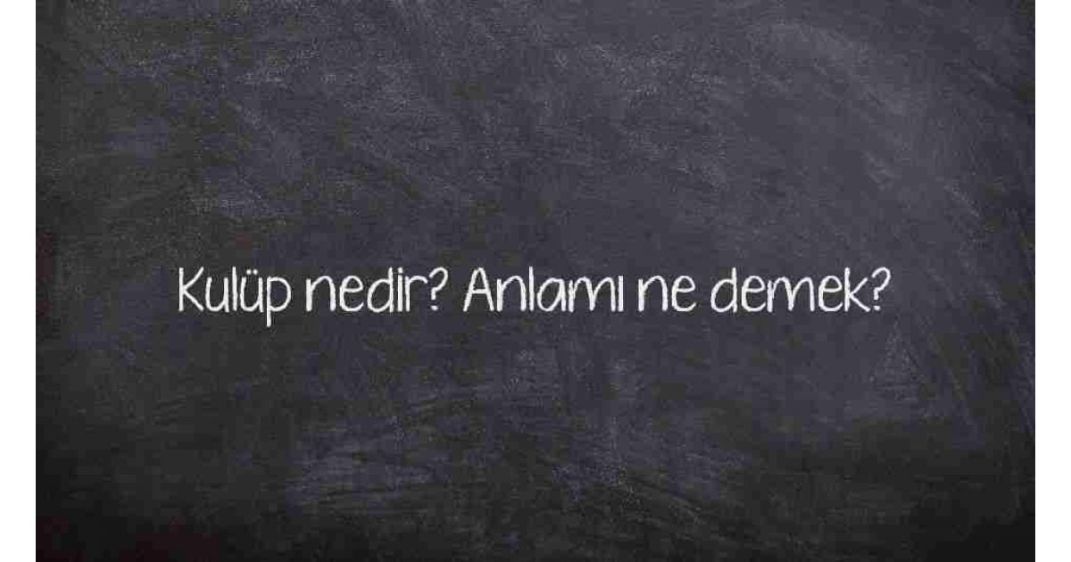 Kulüp nedir? Anlamı ne demek?