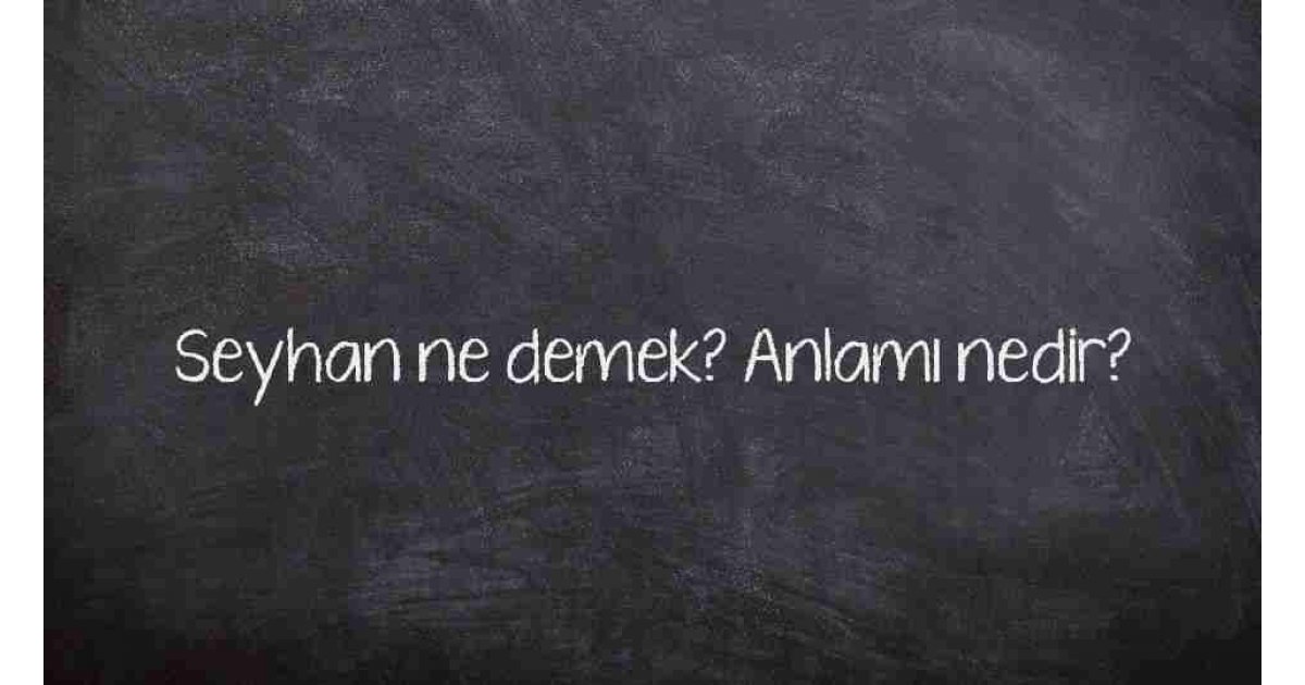 Seyhan ne demek? Anlamı nedir?