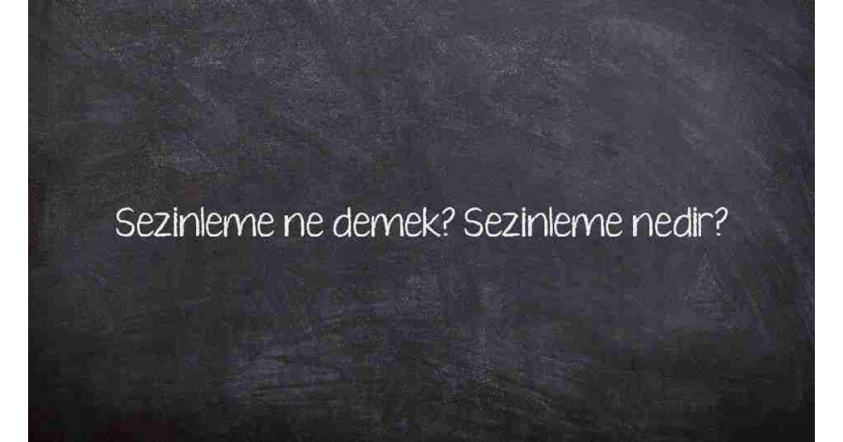 Sezinleme ne demek? Sezinleme nedir?