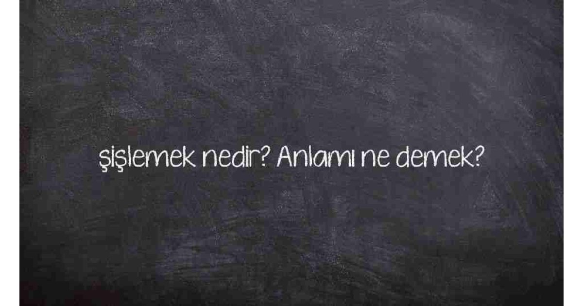 şişlemek nedir? Anlamı ne demek?