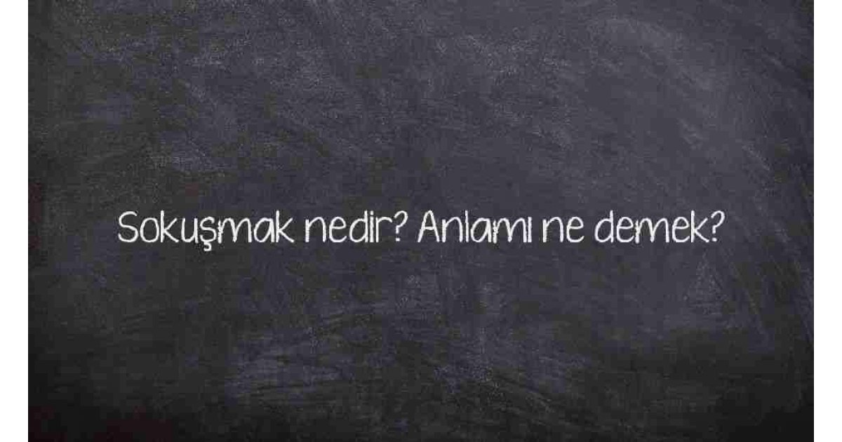 Sokuşmak nedir? Anlamı ne demek?