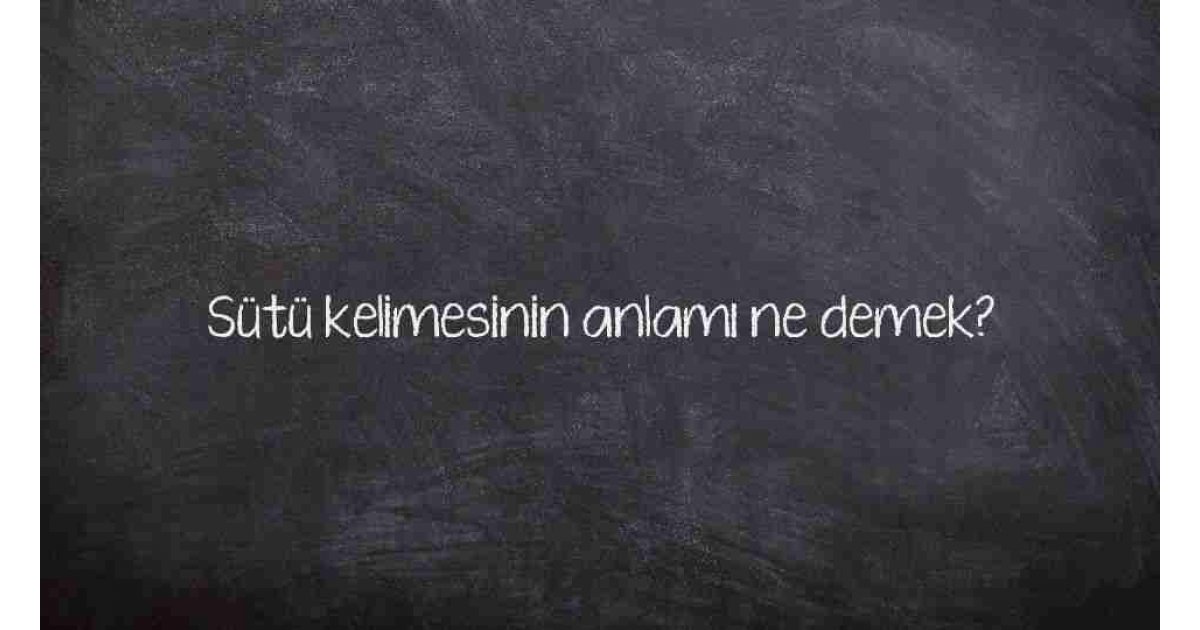 Sütü kelimesinin anlamı ne demek?