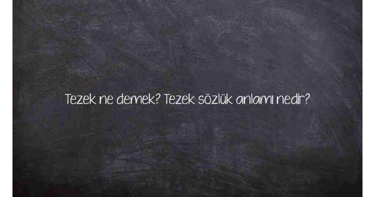 Tezek ne demek? Tezek sözlük anlamı nedir?