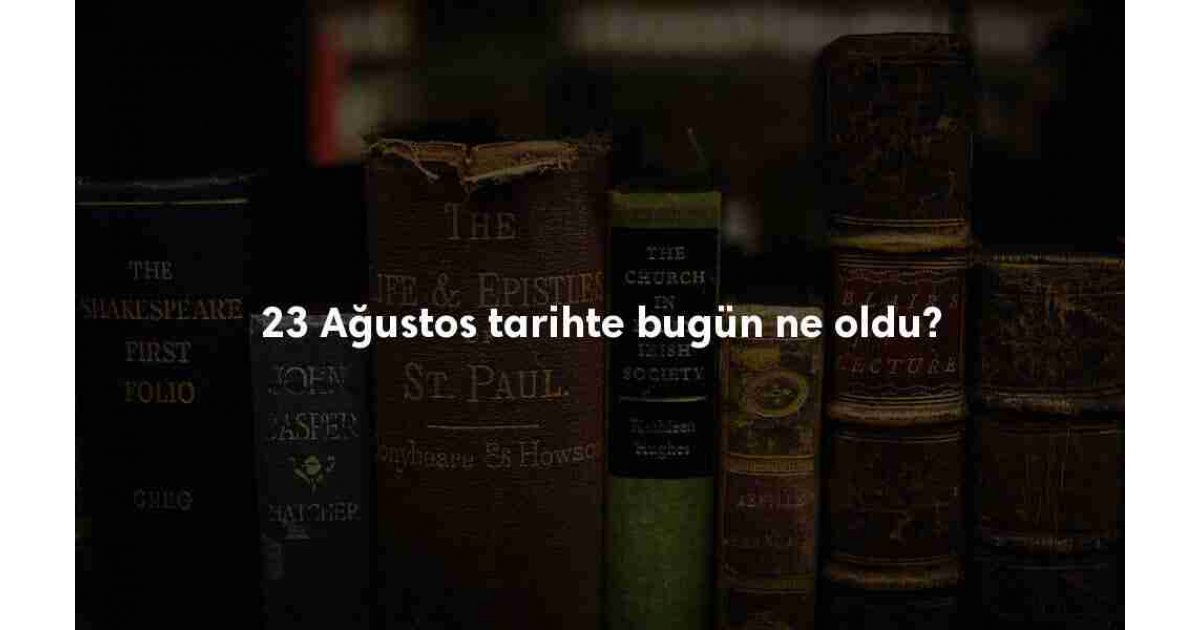 23 Ağustos Tarihte Bugün