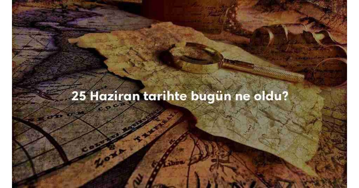 25 Haziran Tarihte Bugün
