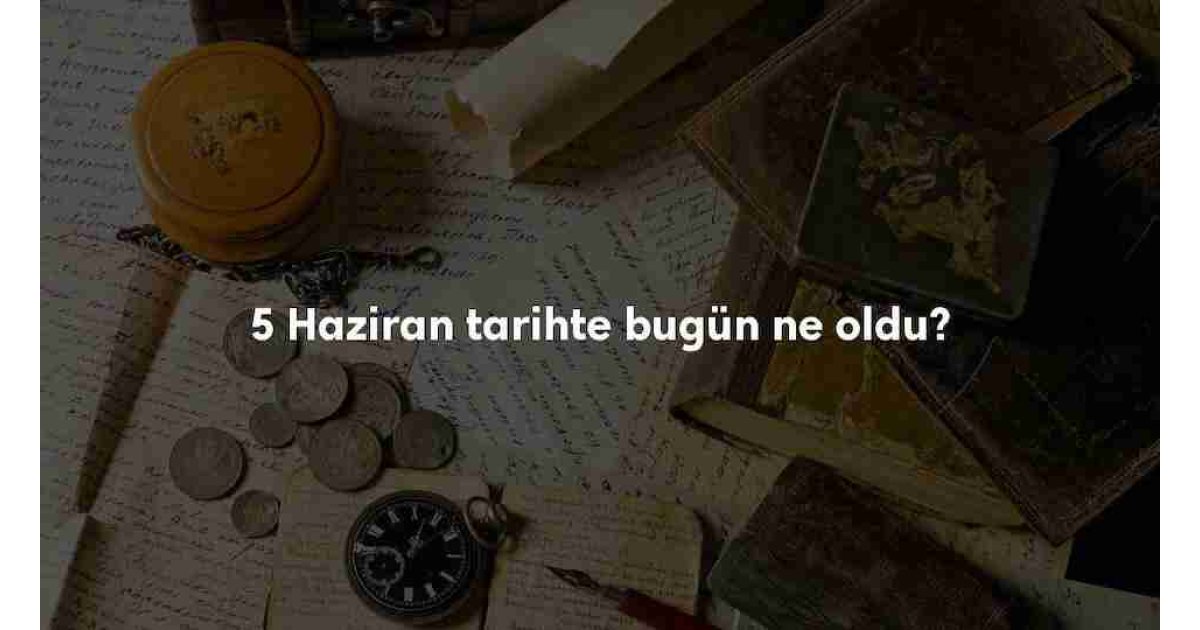 5 Haziran Tarihte Bugün