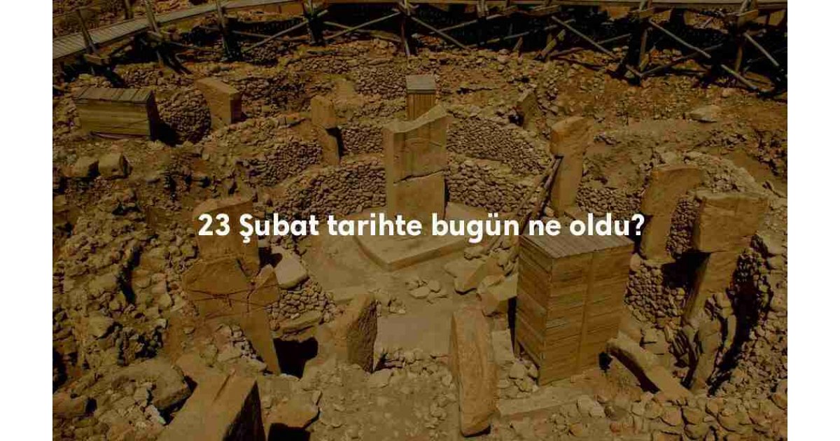 23 Şubat Tarihte Bugün