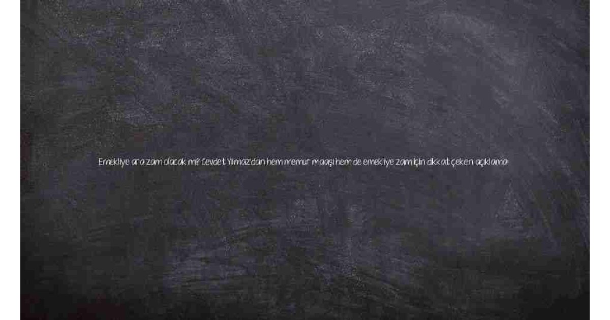 Emekliye ara zam olacak mı? Cevdet Yılmaz'dan hem memur maaşı hem de emekliye zam için dikkat çeken açıklama: 