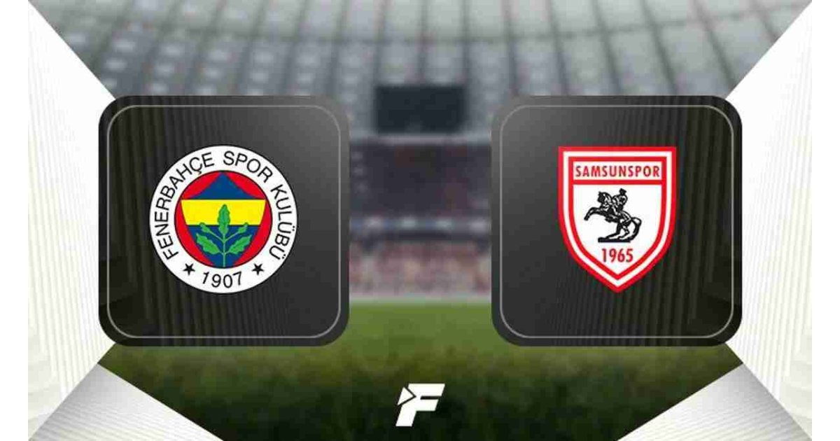 CANLI | Fenerbahçe - Samsunspor - Fenerbahçe (FB) Haberleri Spor 
