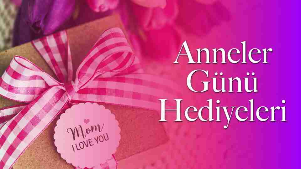 Anneler Günü'nde ne hediye alınır? İşte Anneler Günü için en güzel 10 hediye önerisi...