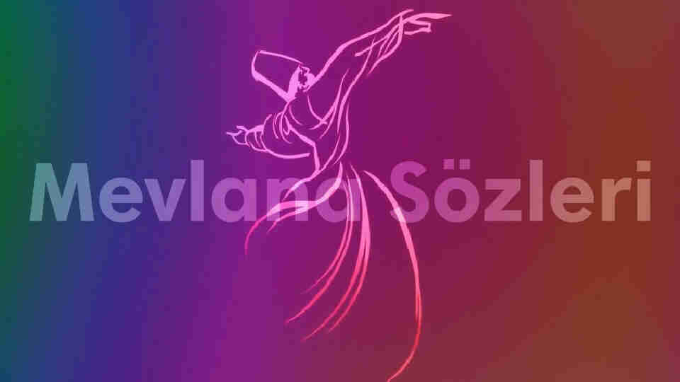 En güzel, en anlamlı Mevlana Celaleddin Rumi özlü sözleri ve öğütleri