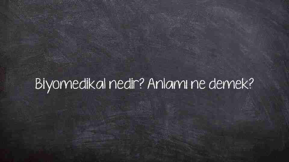 Biyomedikal nedir? Anlamı ne demek?