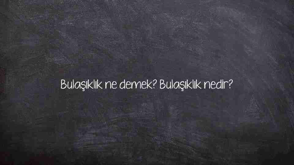 Bulaşıklık ne demek? Bulaşıklık nedir?
