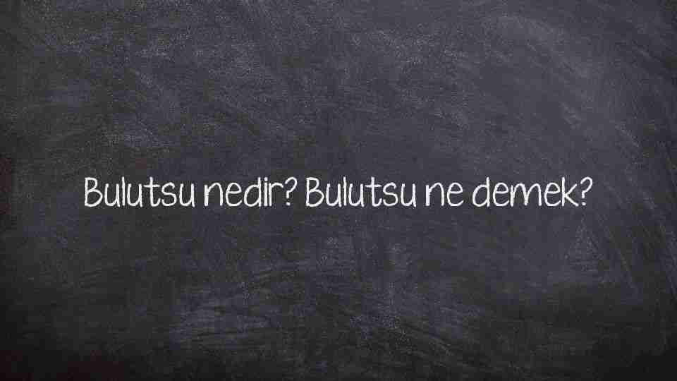Bulutsu nedir? Bulutsu ne demek?