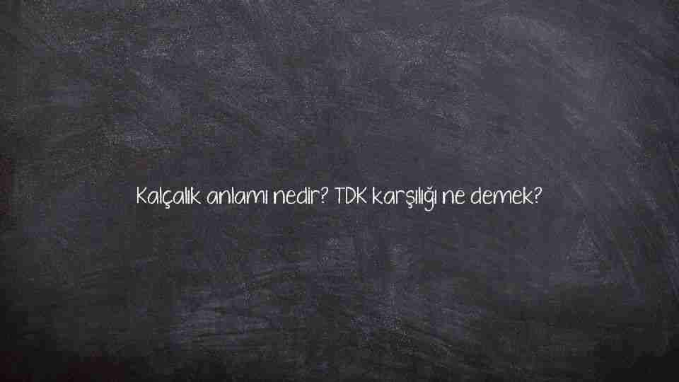 Kalçalık anlamı nedir? TDK karşılığı ne demek?
