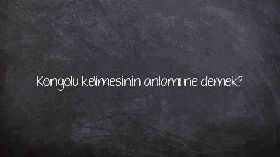 Kongolu kelimesinin anlamı ne demek?