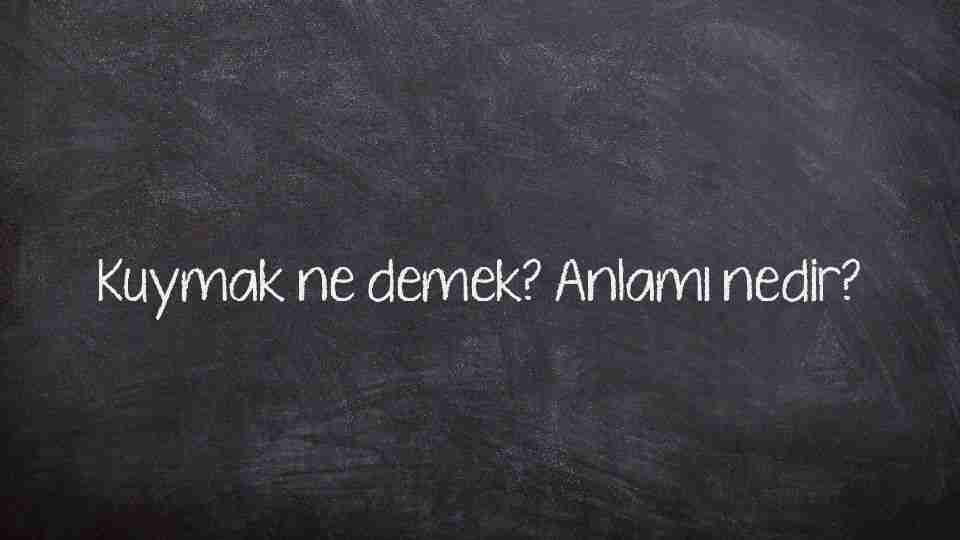 Kuymak ne demek? Anlamı nedir?