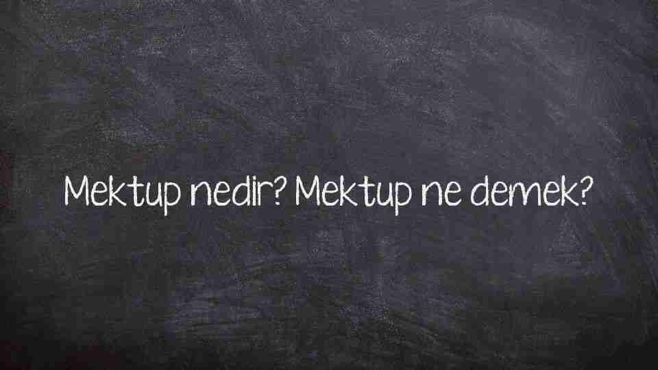 Mektup nedir? Mektup ne demek?