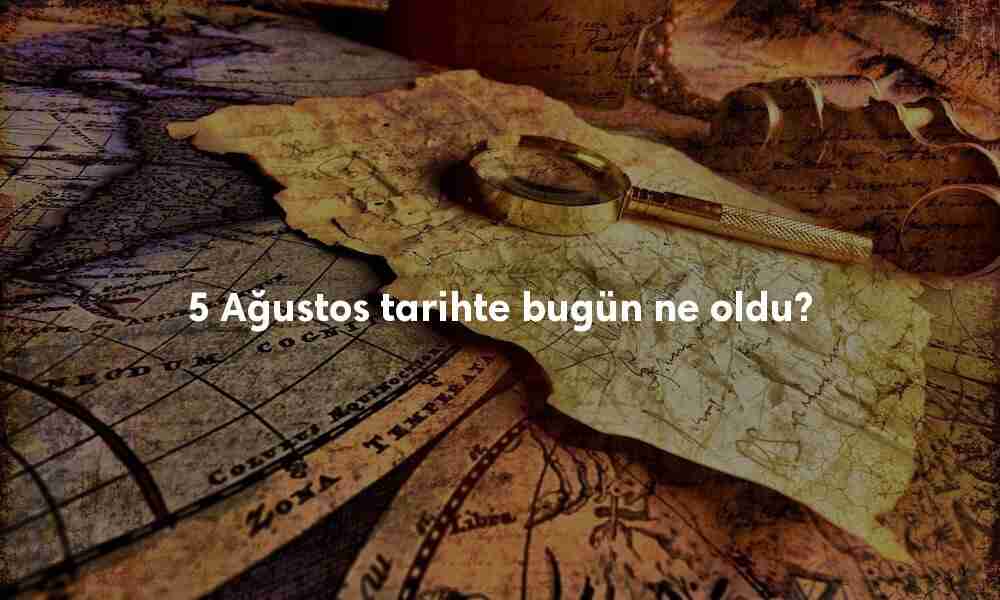 5 Ağustos Tarihte Bugün