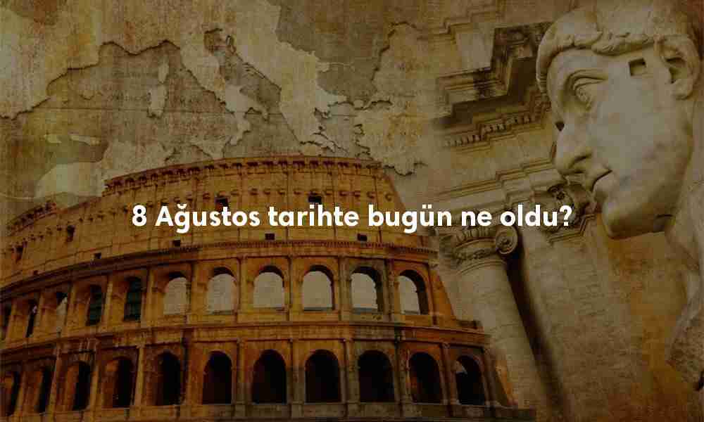 8 Ağustos Tarihte Bugün