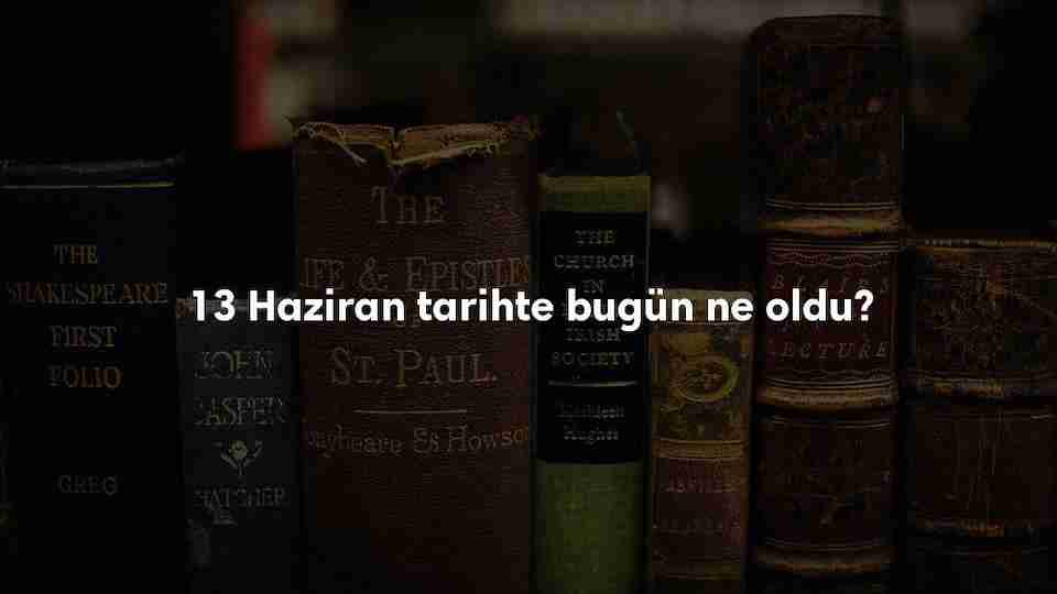 13 Haziran Tarihte Bugün