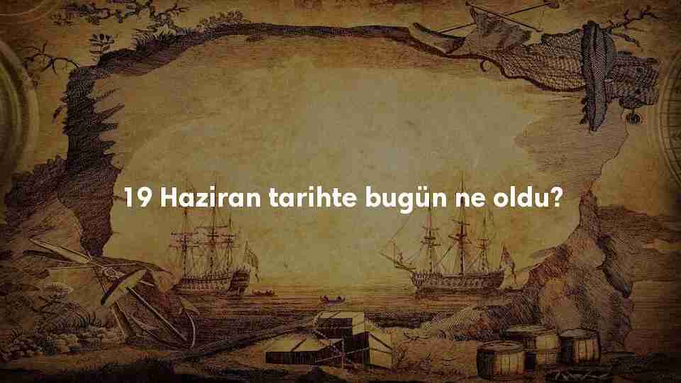 19 Haziran Tarihte Bugün