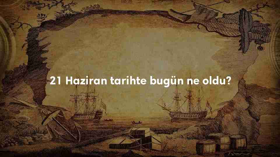 21 Haziran Tarihte Bugün