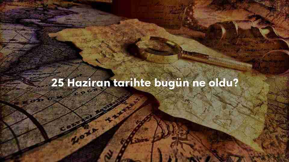 25 Haziran Tarihte Bugün