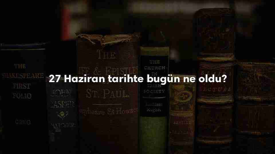 27 Haziran Tarihte Bugün