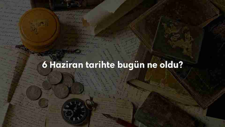 6 Haziran Tarihte Bugün