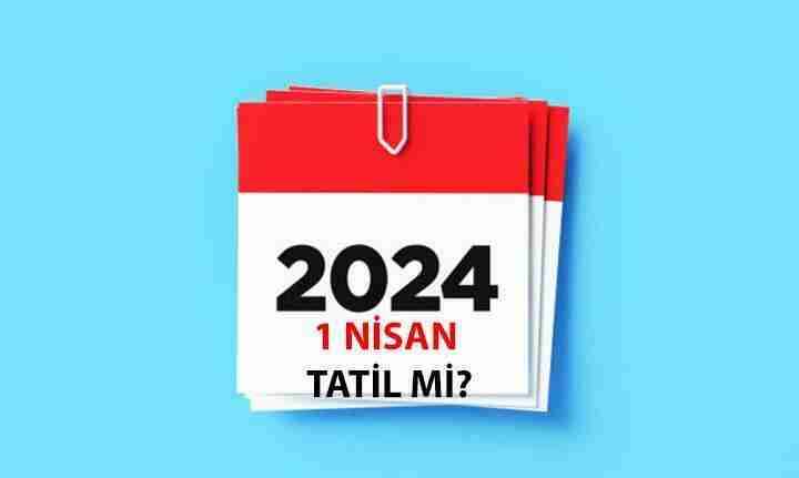 1 NİSAN RESMİ TATİL Mİ, son durum bilgisi nedir? Seçimden sonraki gün (1 Nisan) okullar ve iş yerleri tatil mi? 