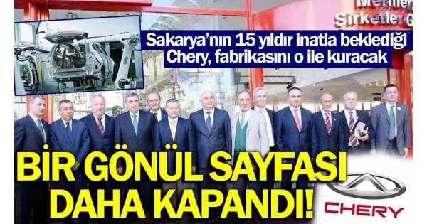 Çinli Chery fabrikasını Sakarya'ya kurmayacak! Bir gönül sayfası daha kapandı... 