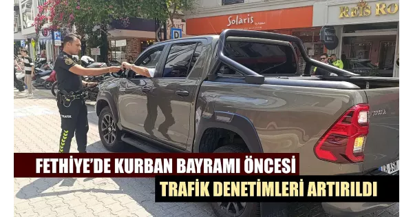 Fethiye'de Kurban Bayramı öncesi trafik denetimleri sıklaştırıldı. güvenli sürüş için önlemler alınıyor. Bayramda yoğunluk bekleniyor, dikkatli olunmalı. Fethiye'de Kurban Bayramı öncesi trafik denetimleri sıklaştırıldı. güvenli sürüş için önlemler alınıyor. Bayramda yoğunluk bekleniyor, dikkatli olunmalı.