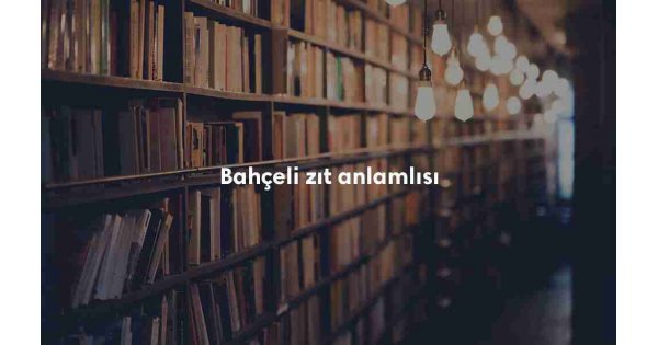 Bahçeli kelimesinin sözlük anlamı ne demek?