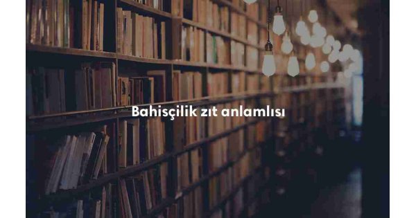 Bahisçilik nedir? Bahisçilik ne demek?