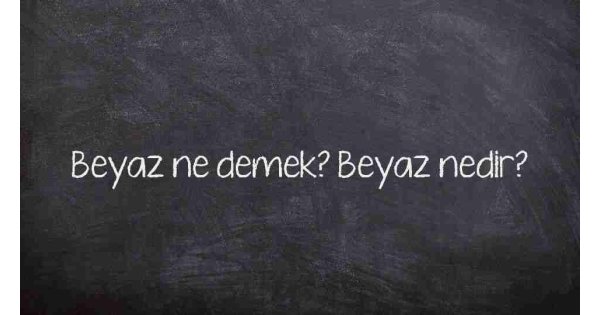 Beyaz ne demek? Beyaz nedir?