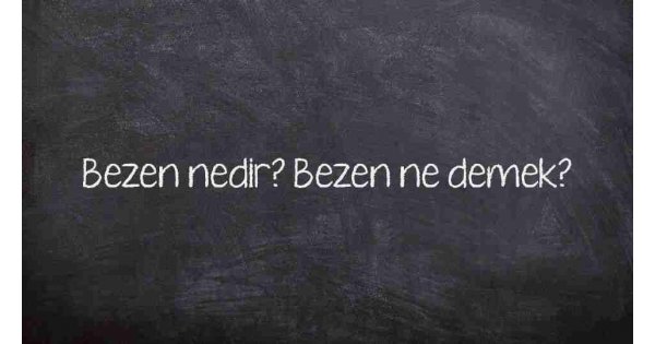 Bezen nedir? Bezen ne demek? Bezen nedir? Bezen ne demek?
